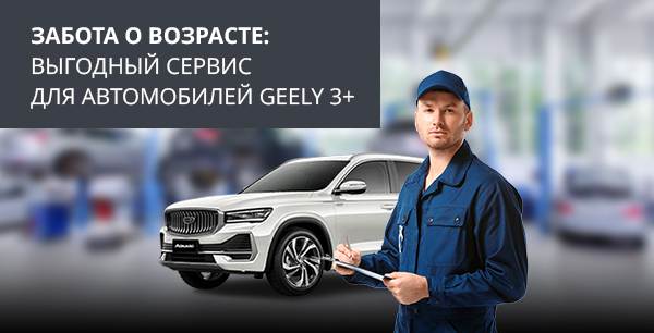 Забота о возрасте: Выгодный сервис для автомобилей Geely 3+
